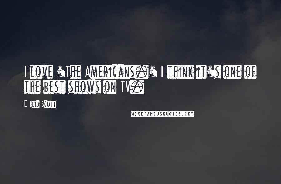 Reid Scott Quotes: I love 'The Americans.' I think it's one of the best shows on TV.