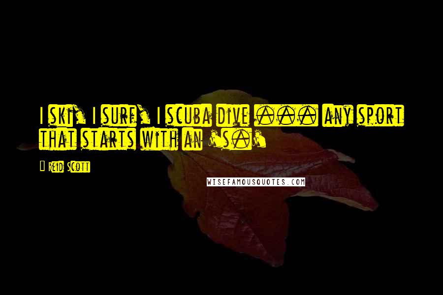 Reid Scott Quotes: I ski, I surf, I scuba dive ... any sport that starts with an 's.'