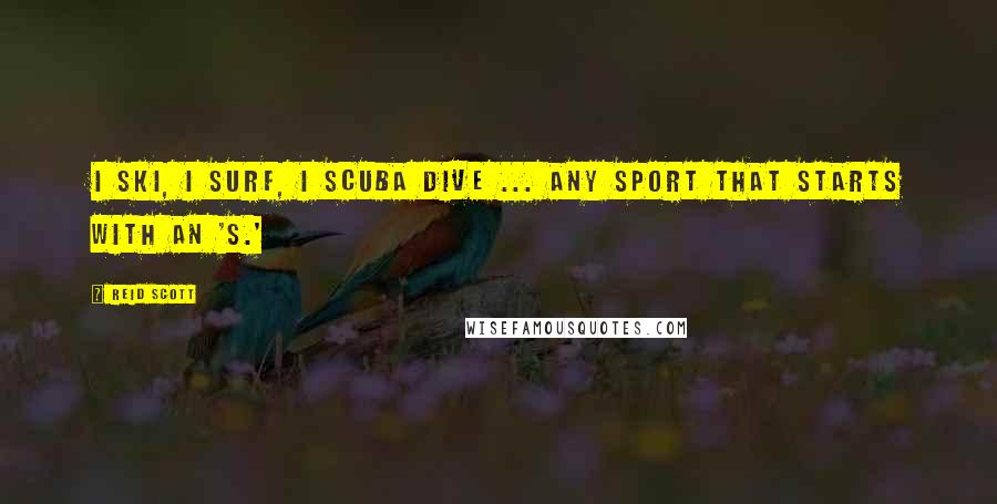 Reid Scott Quotes: I ski, I surf, I scuba dive ... any sport that starts with an 's.'