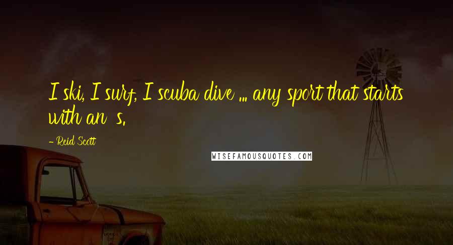 Reid Scott Quotes: I ski, I surf, I scuba dive ... any sport that starts with an 's.'