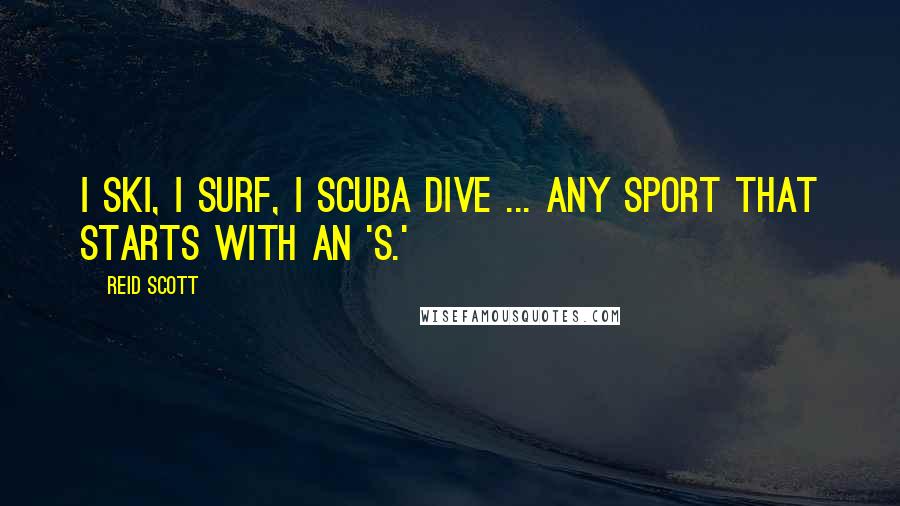 Reid Scott Quotes: I ski, I surf, I scuba dive ... any sport that starts with an 's.'