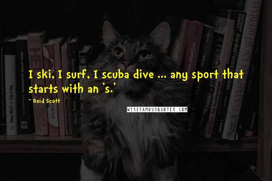 Reid Scott Quotes: I ski, I surf, I scuba dive ... any sport that starts with an 's.'