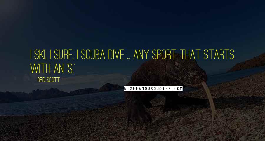 Reid Scott Quotes: I ski, I surf, I scuba dive ... any sport that starts with an 's.'