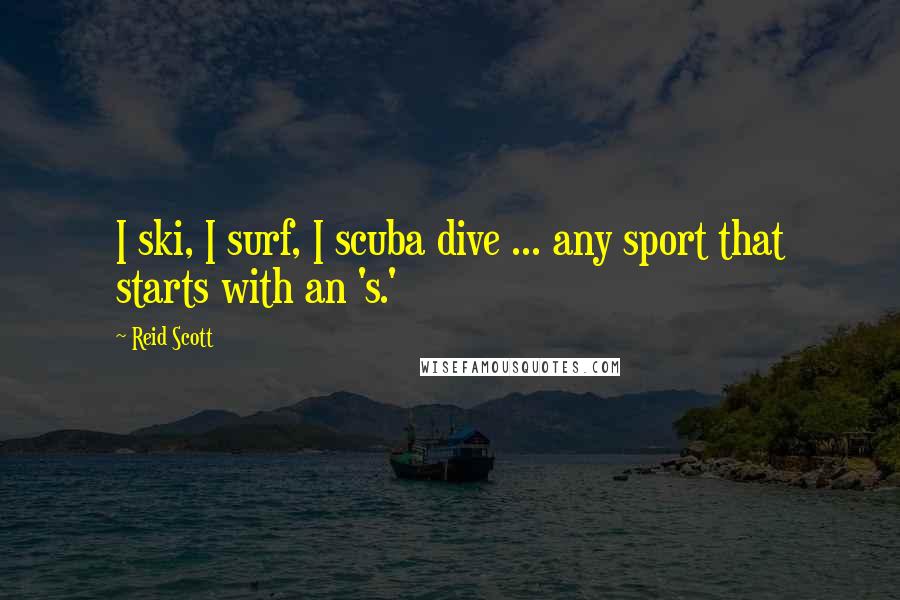 Reid Scott Quotes: I ski, I surf, I scuba dive ... any sport that starts with an 's.'