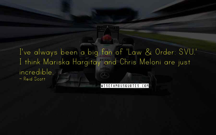 Reid Scott Quotes: I've always been a big fan of 'Law & Order: SVU.' I think Mariska Hargitay and Chris Meloni are just incredible.