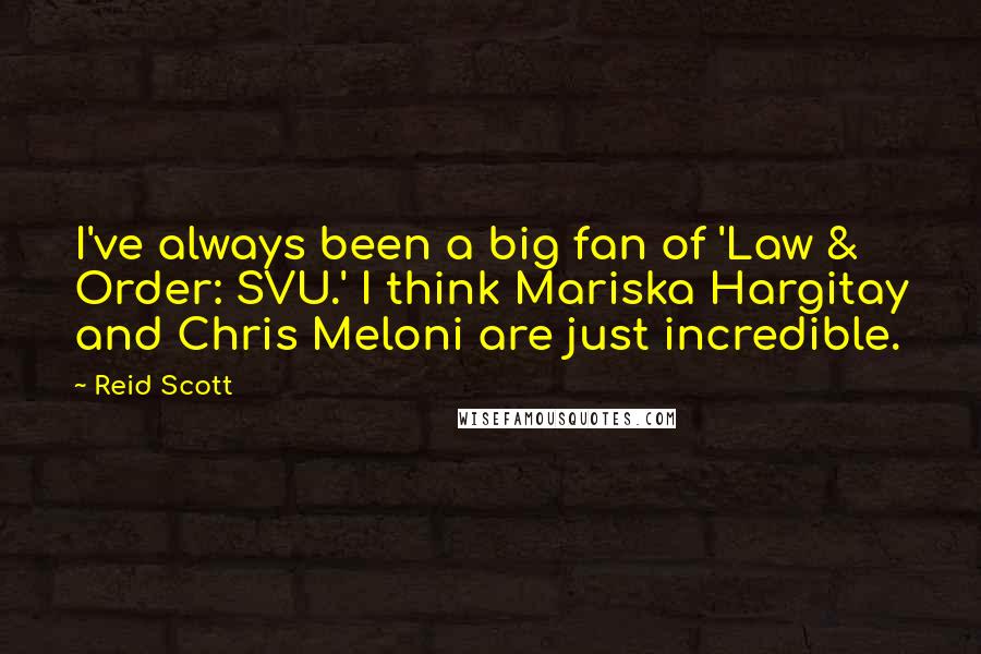 Reid Scott Quotes: I've always been a big fan of 'Law & Order: SVU.' I think Mariska Hargitay and Chris Meloni are just incredible.