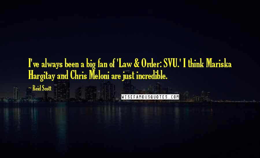 Reid Scott Quotes: I've always been a big fan of 'Law & Order: SVU.' I think Mariska Hargitay and Chris Meloni are just incredible.