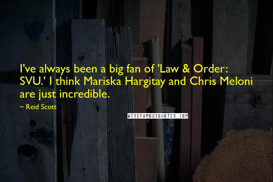 Reid Scott Quotes: I've always been a big fan of 'Law & Order: SVU.' I think Mariska Hargitay and Chris Meloni are just incredible.