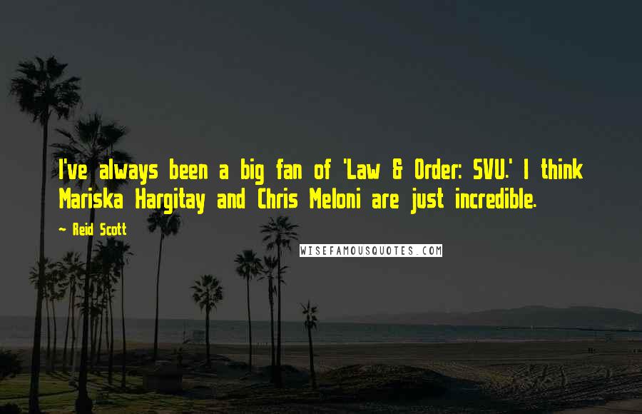 Reid Scott Quotes: I've always been a big fan of 'Law & Order: SVU.' I think Mariska Hargitay and Chris Meloni are just incredible.