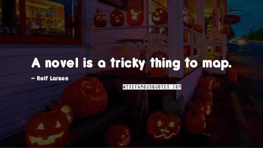 Reif Larsen Quotes: A novel is a tricky thing to map.
