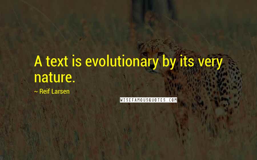 Reif Larsen Quotes: A text is evolutionary by its very nature.