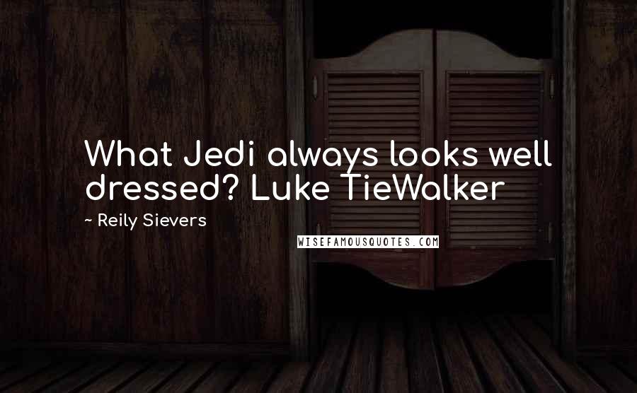 Reily Sievers Quotes: What Jedi always looks well dressed? Luke TieWalker