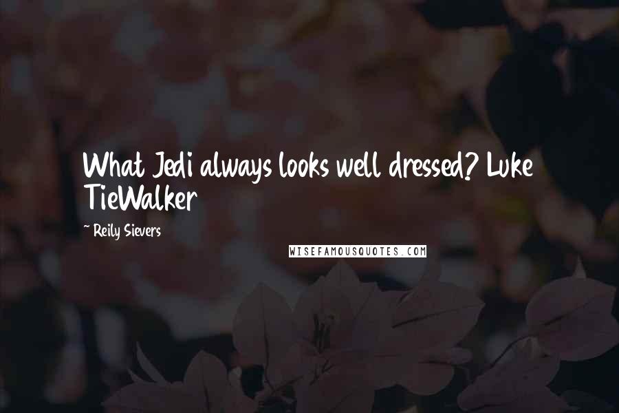 Reily Sievers Quotes: What Jedi always looks well dressed? Luke TieWalker