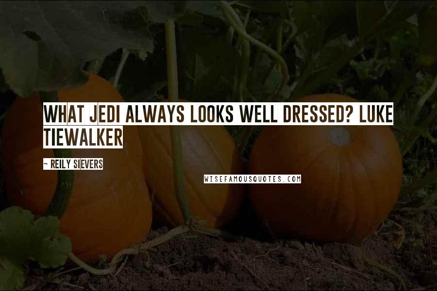 Reily Sievers Quotes: What Jedi always looks well dressed? Luke TieWalker