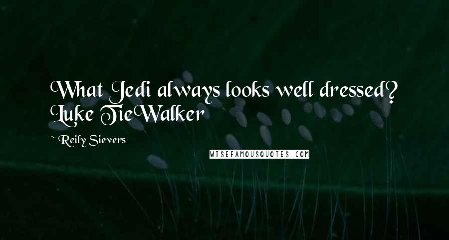 Reily Sievers Quotes: What Jedi always looks well dressed? Luke TieWalker