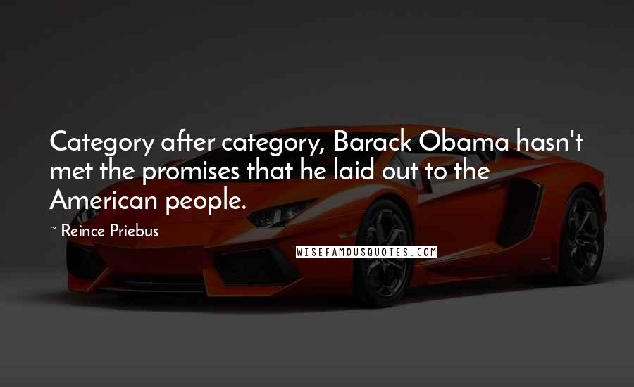 Reince Priebus Quotes: Category after category, Barack Obama hasn't met the promises that he laid out to the American people.