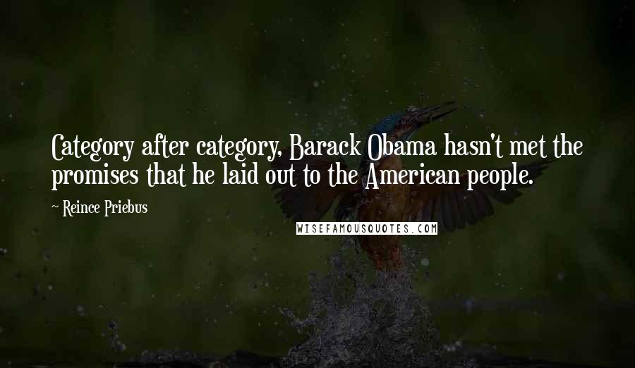 Reince Priebus Quotes: Category after category, Barack Obama hasn't met the promises that he laid out to the American people.