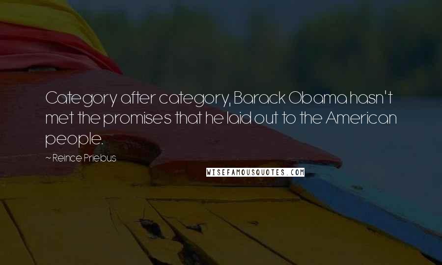 Reince Priebus Quotes: Category after category, Barack Obama hasn't met the promises that he laid out to the American people.