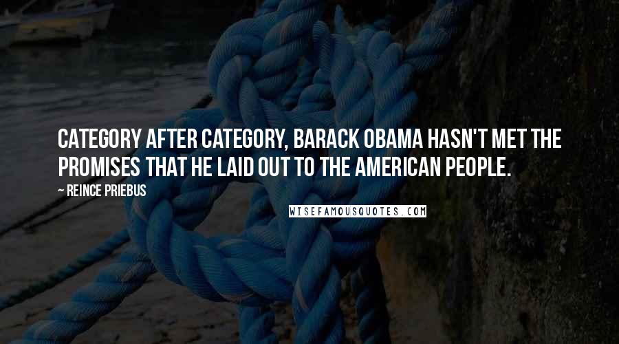 Reince Priebus Quotes: Category after category, Barack Obama hasn't met the promises that he laid out to the American people.