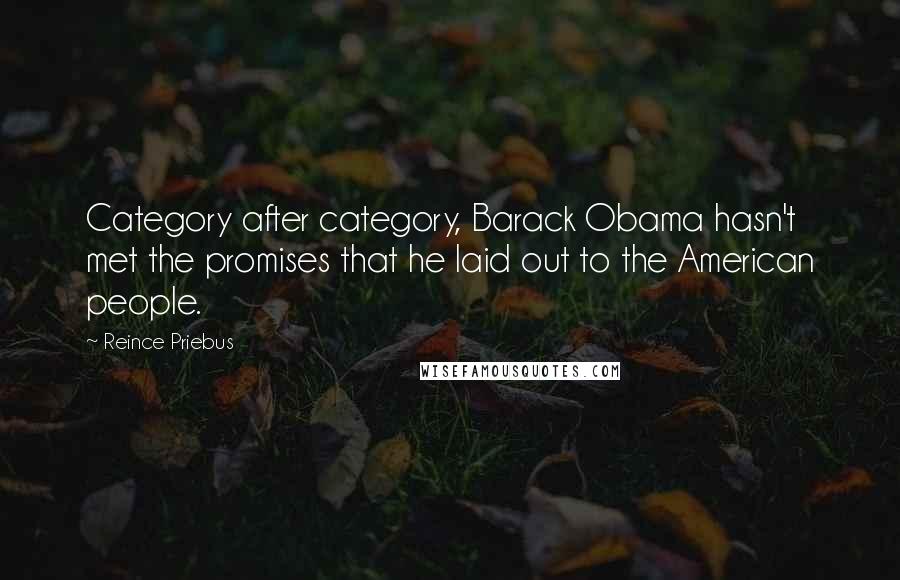 Reince Priebus Quotes: Category after category, Barack Obama hasn't met the promises that he laid out to the American people.
