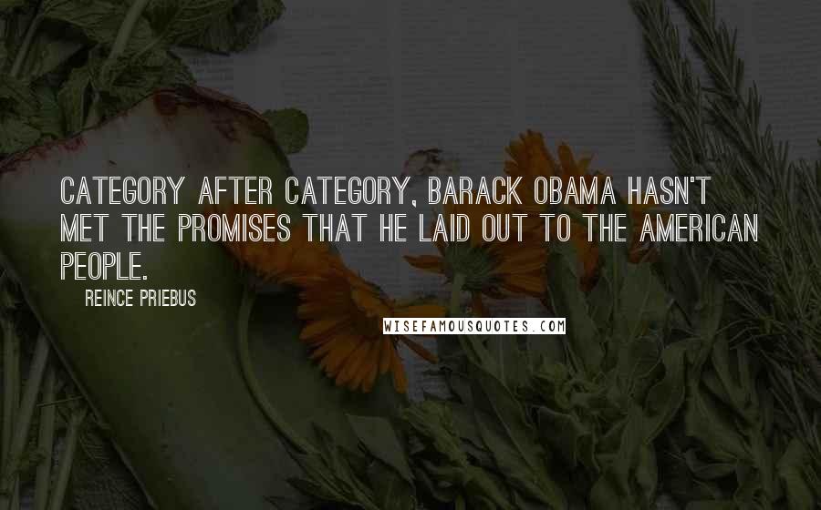 Reince Priebus Quotes: Category after category, Barack Obama hasn't met the promises that he laid out to the American people.