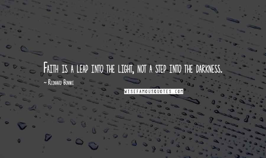 Reinhard Bonnke Quotes: Faith is a leap into the light, not a step into the darkness.
