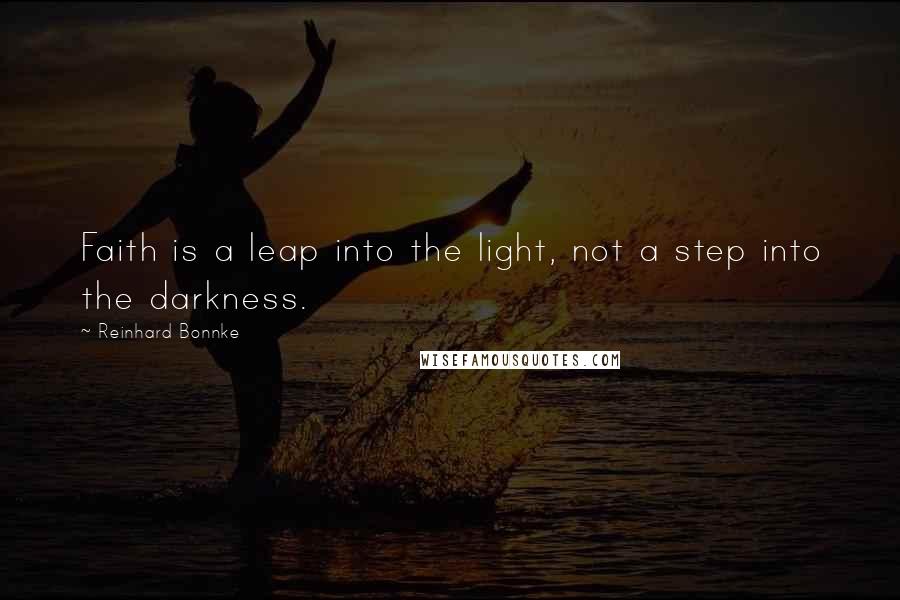 Reinhard Bonnke Quotes: Faith is a leap into the light, not a step into the darkness.