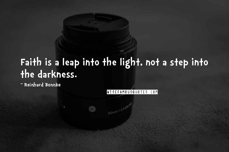 Reinhard Bonnke Quotes: Faith is a leap into the light, not a step into the darkness.