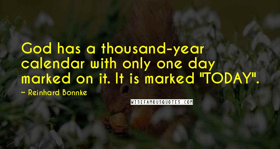 Reinhard Bonnke Quotes: God has a thousand-year calendar with only one day marked on it. It is marked "TODAY".