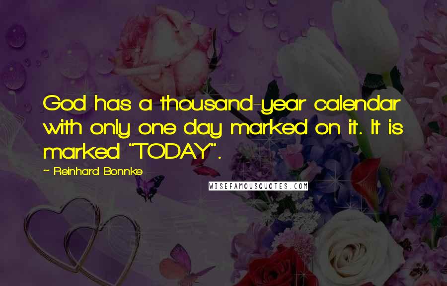 Reinhard Bonnke Quotes: God has a thousand-year calendar with only one day marked on it. It is marked "TODAY".