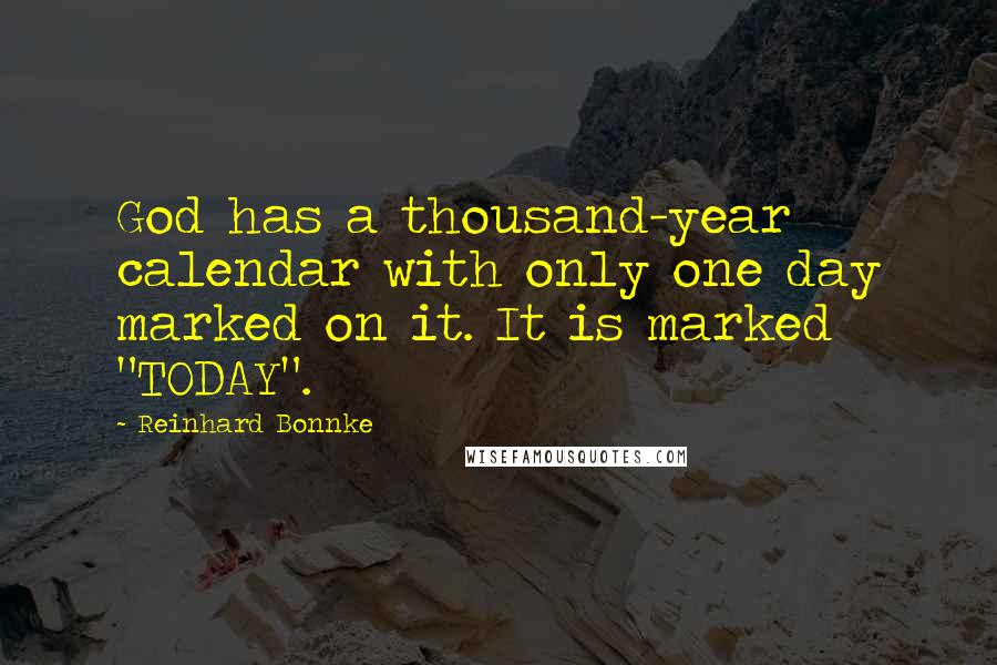 Reinhard Bonnke Quotes: God has a thousand-year calendar with only one day marked on it. It is marked "TODAY".