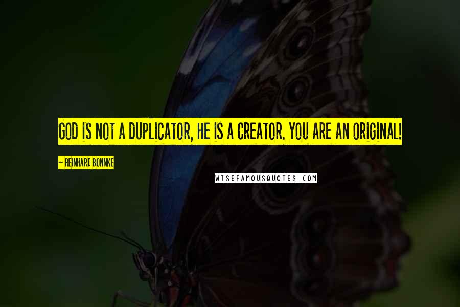 Reinhard Bonnke Quotes: God is not a duplicator, He is a Creator. You are an original!