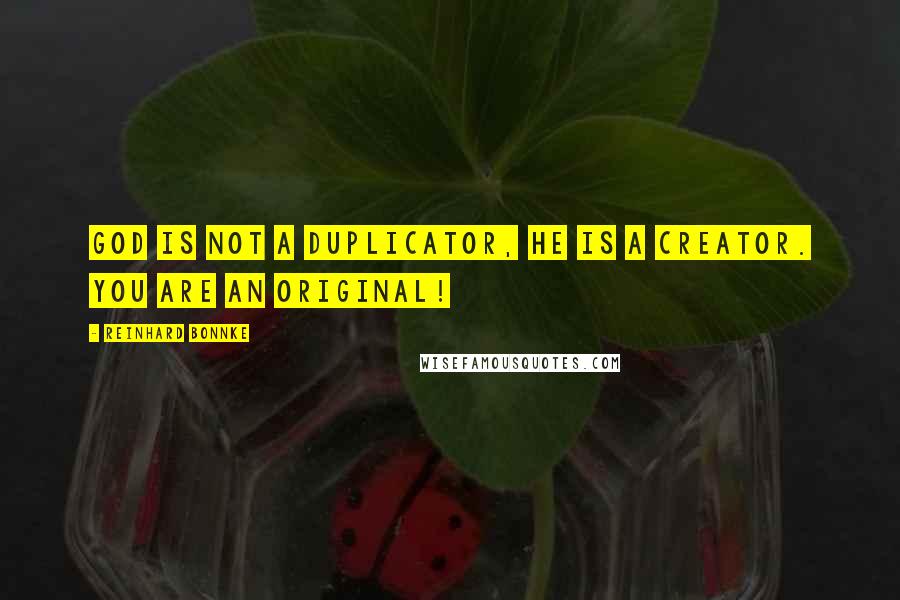 Reinhard Bonnke Quotes: God is not a duplicator, He is a Creator. You are an original!