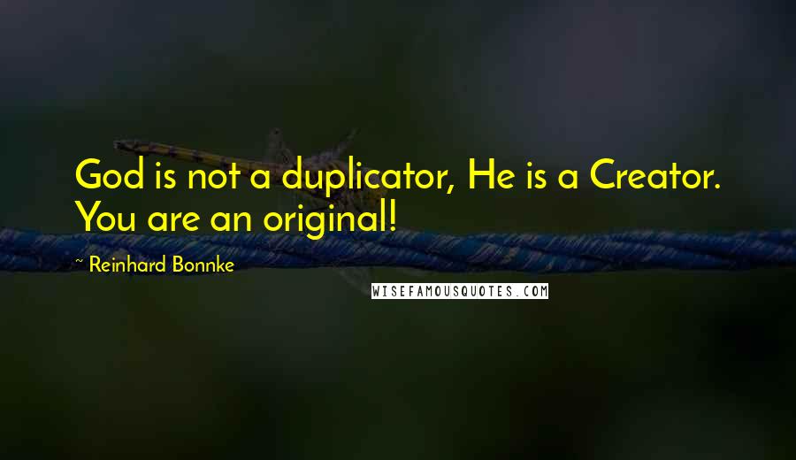 Reinhard Bonnke Quotes: God is not a duplicator, He is a Creator. You are an original!