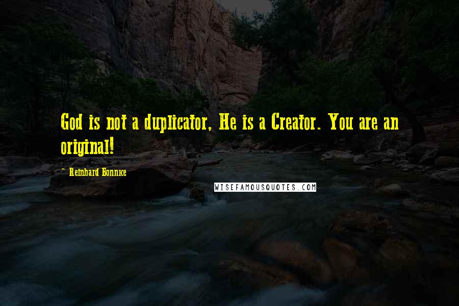 Reinhard Bonnke Quotes: God is not a duplicator, He is a Creator. You are an original!