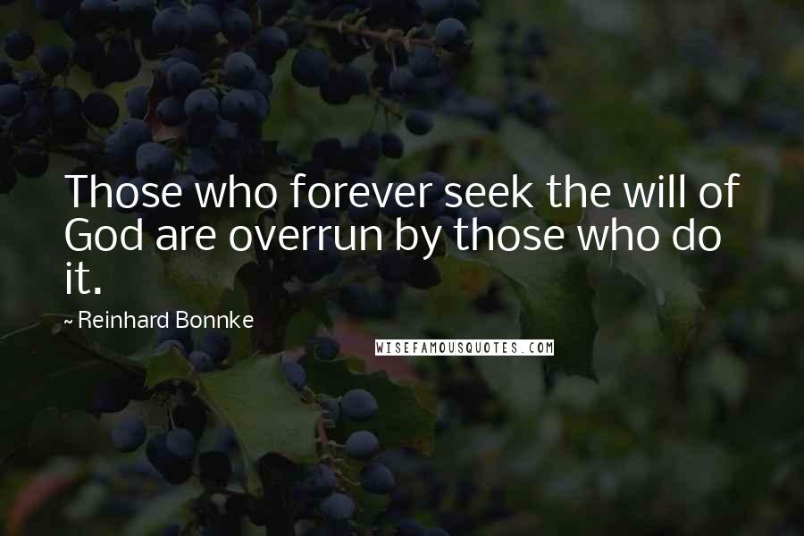 Reinhard Bonnke Quotes: Those who forever seek the will of God are overrun by those who do it.