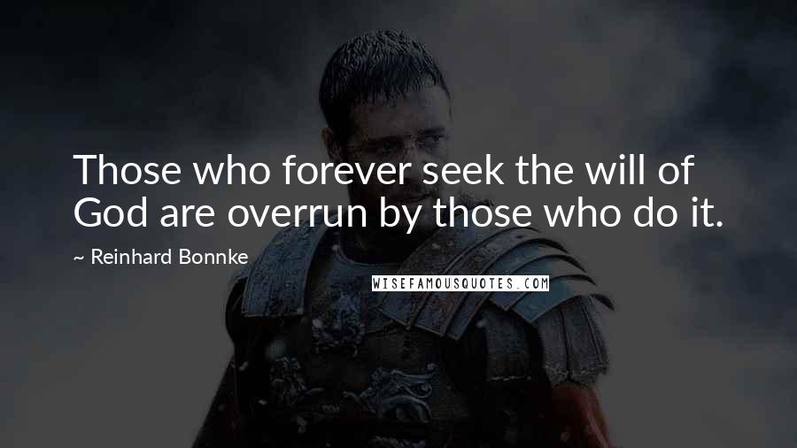 Reinhard Bonnke Quotes: Those who forever seek the will of God are overrun by those who do it.