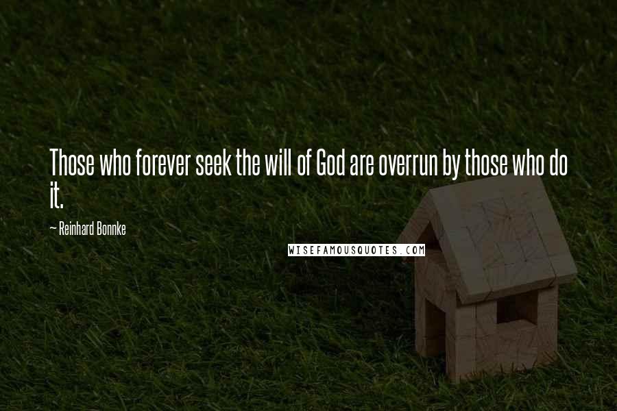Reinhard Bonnke Quotes: Those who forever seek the will of God are overrun by those who do it.