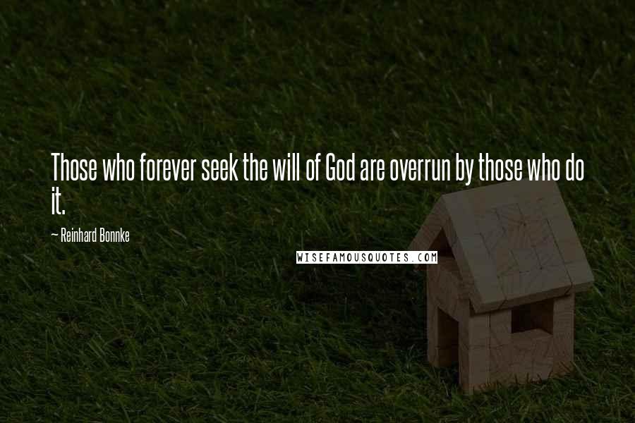 Reinhard Bonnke Quotes: Those who forever seek the will of God are overrun by those who do it.