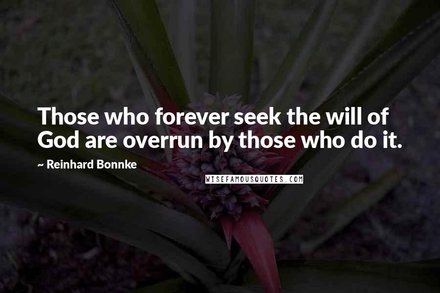 Reinhard Bonnke Quotes: Those who forever seek the will of God are overrun by those who do it.