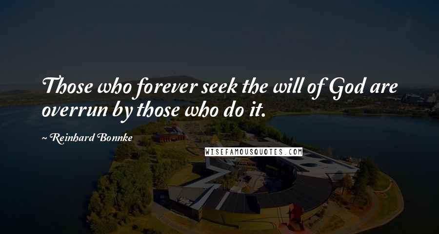 Reinhard Bonnke Quotes: Those who forever seek the will of God are overrun by those who do it.