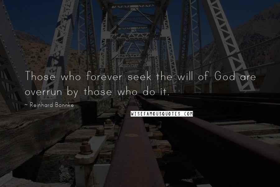 Reinhard Bonnke Quotes: Those who forever seek the will of God are overrun by those who do it.