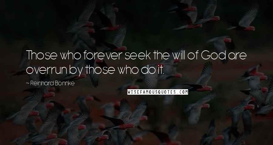 Reinhard Bonnke Quotes: Those who forever seek the will of God are overrun by those who do it.