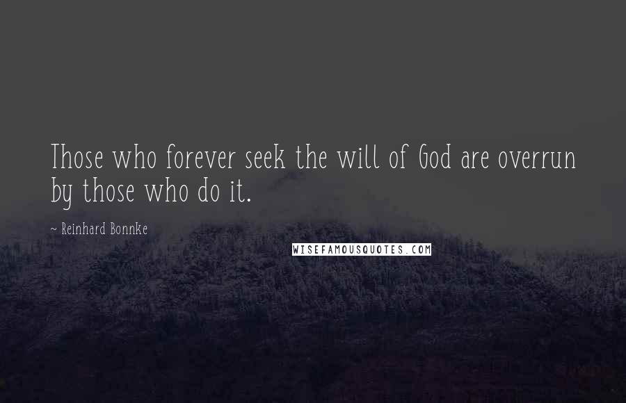 Reinhard Bonnke Quotes: Those who forever seek the will of God are overrun by those who do it.