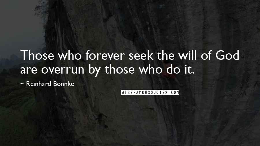 Reinhard Bonnke Quotes: Those who forever seek the will of God are overrun by those who do it.