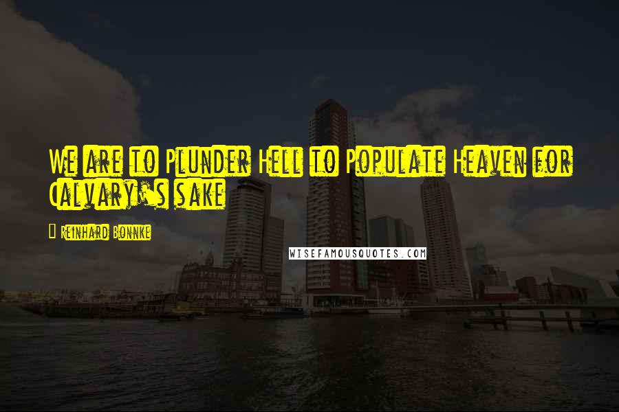Reinhard Bonnke Quotes: We are to Plunder Hell to Populate Heaven for Calvary's sake