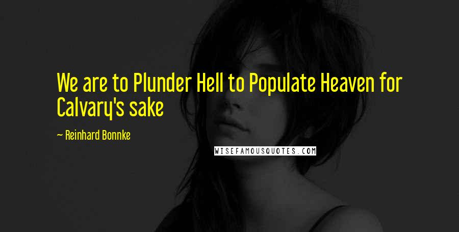 Reinhard Bonnke Quotes: We are to Plunder Hell to Populate Heaven for Calvary's sake