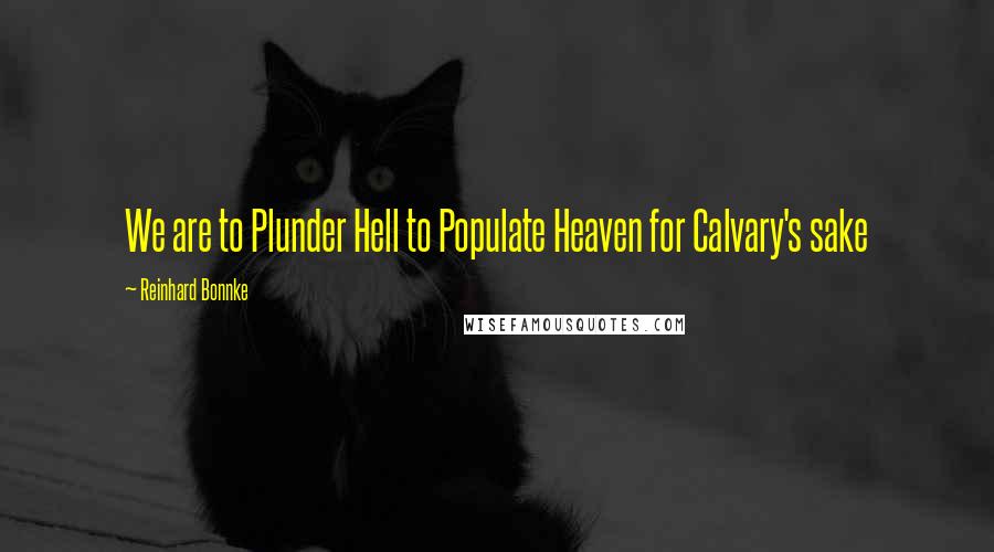 Reinhard Bonnke Quotes: We are to Plunder Hell to Populate Heaven for Calvary's sake