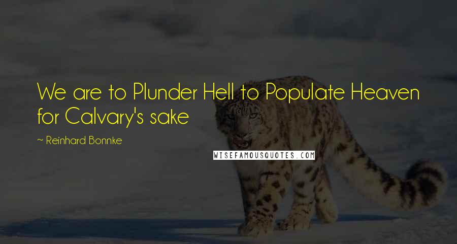 Reinhard Bonnke Quotes: We are to Plunder Hell to Populate Heaven for Calvary's sake