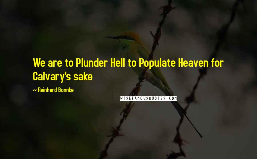 Reinhard Bonnke Quotes: We are to Plunder Hell to Populate Heaven for Calvary's sake